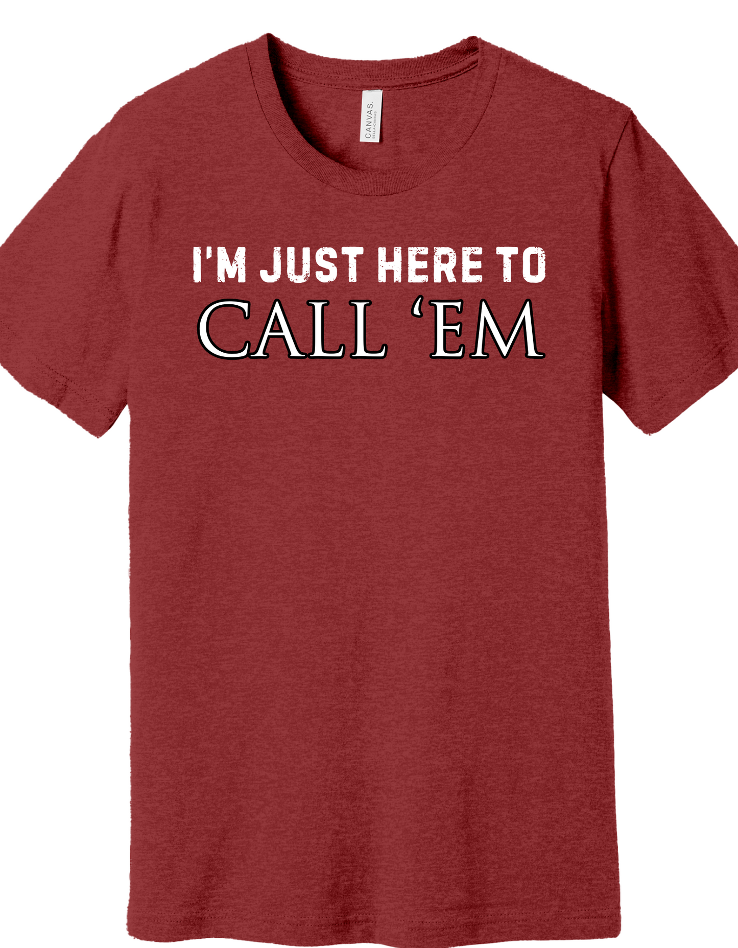 Just here to Call 'Em Shirt