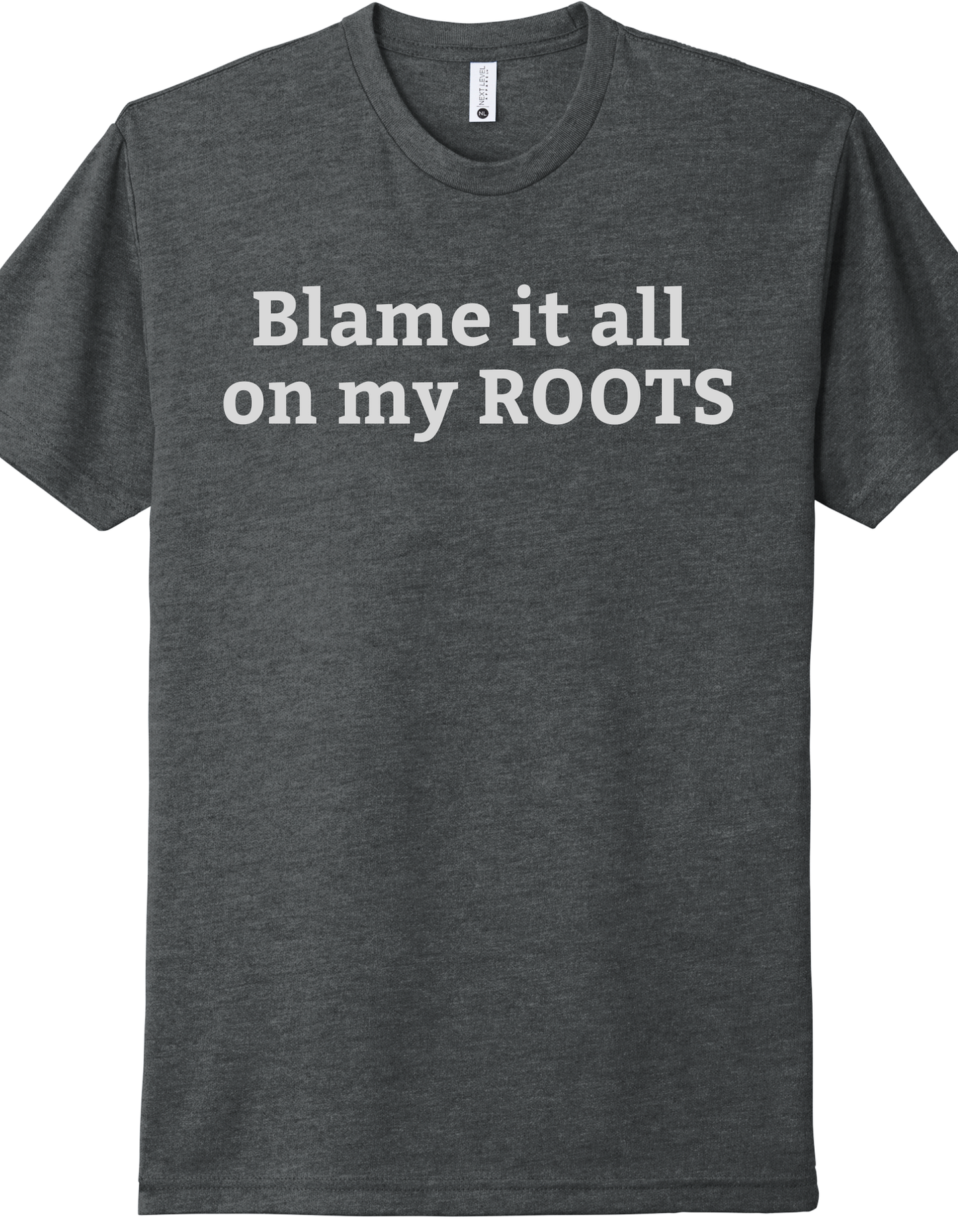 Blame it all on my Roots Shirt