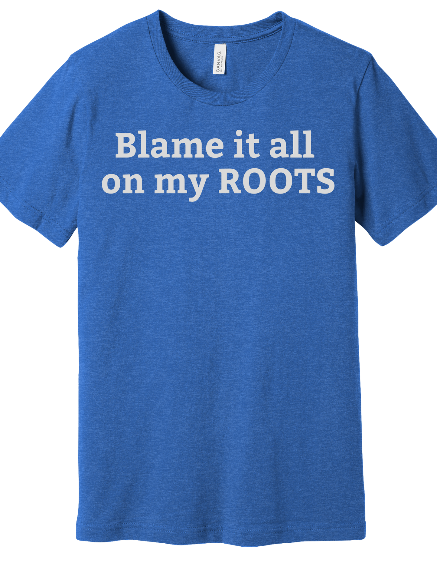 Blame it all on my Roots Shirt