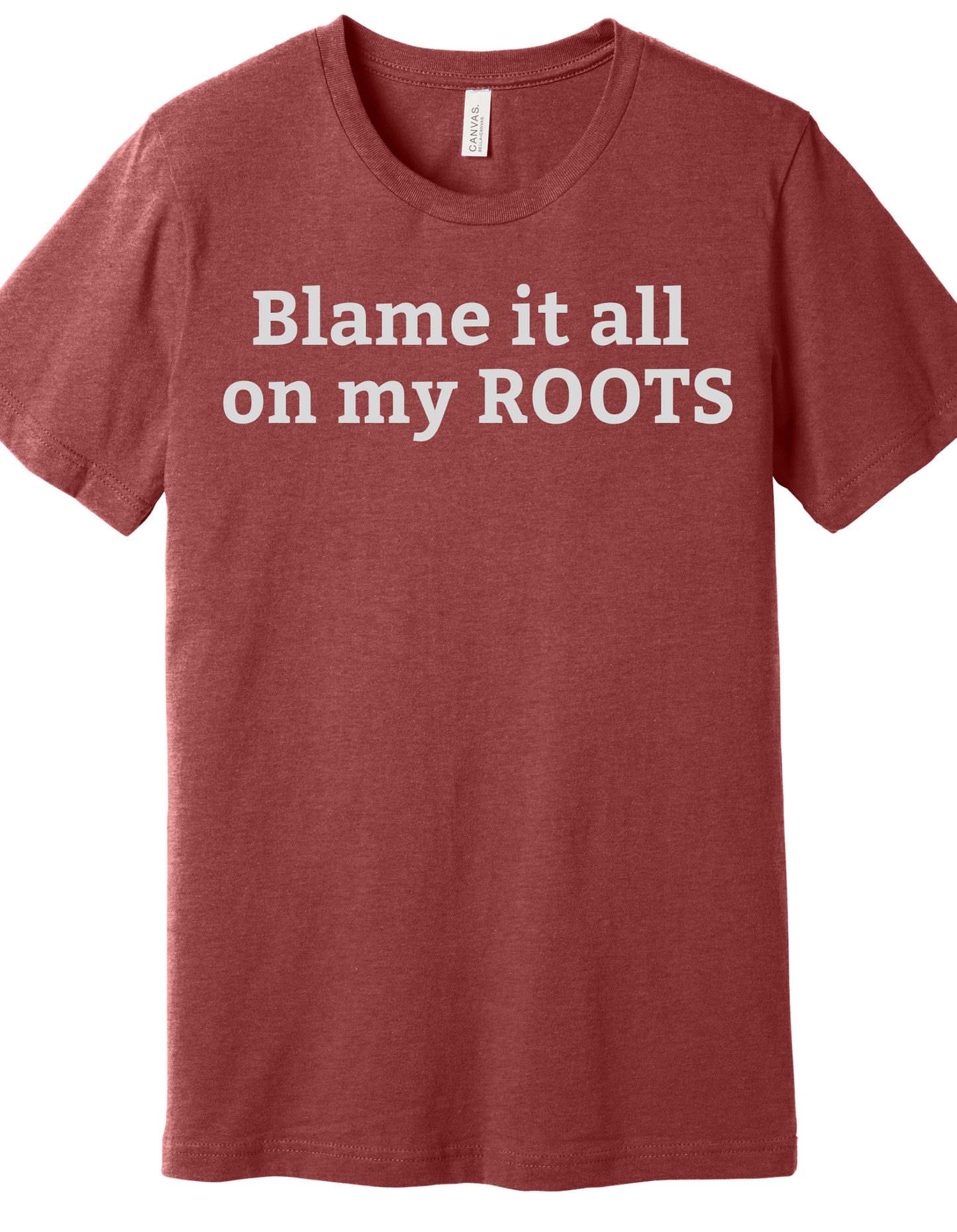 Blame it all on my Roots Shirt
