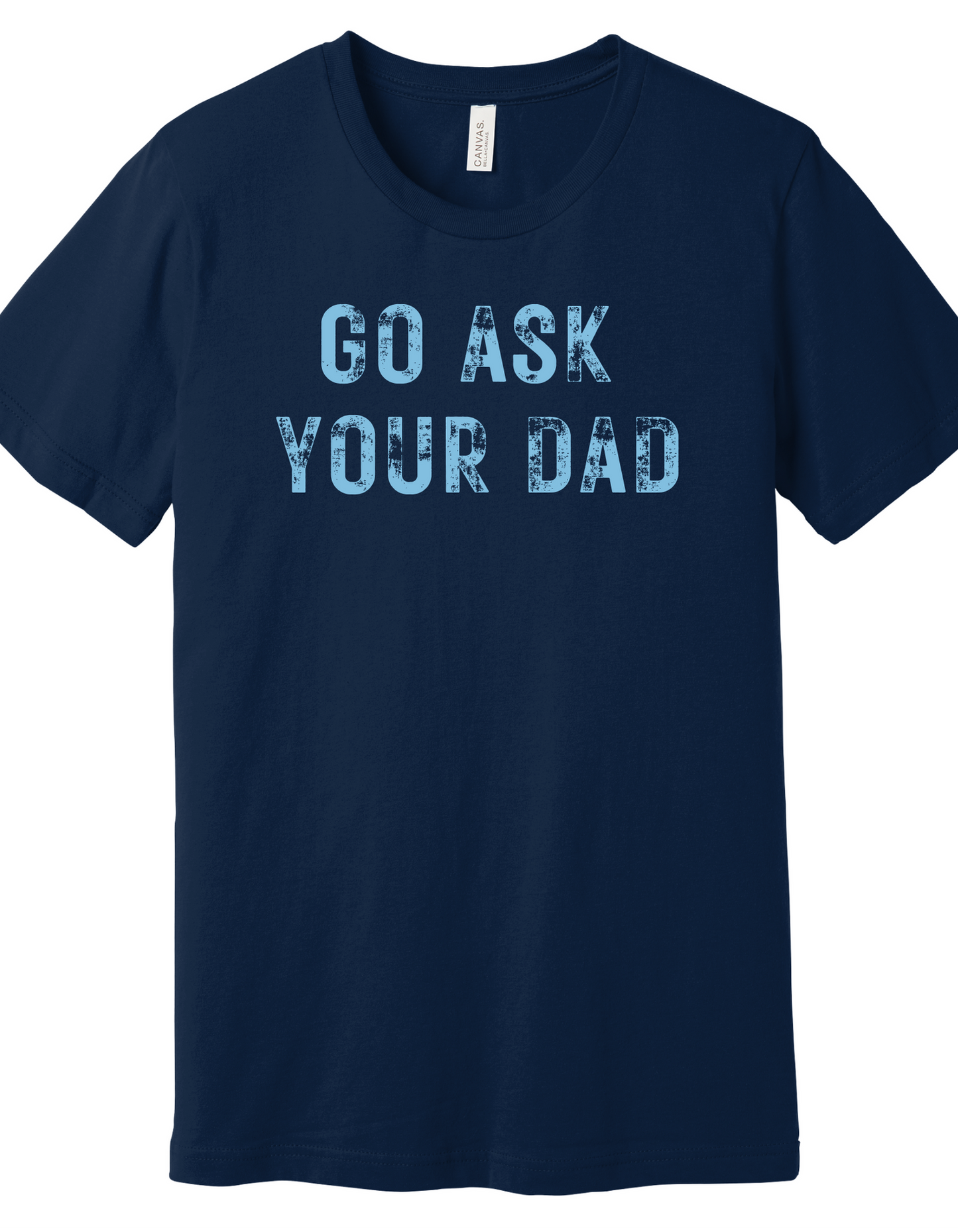 Go ask your Dad Shirt