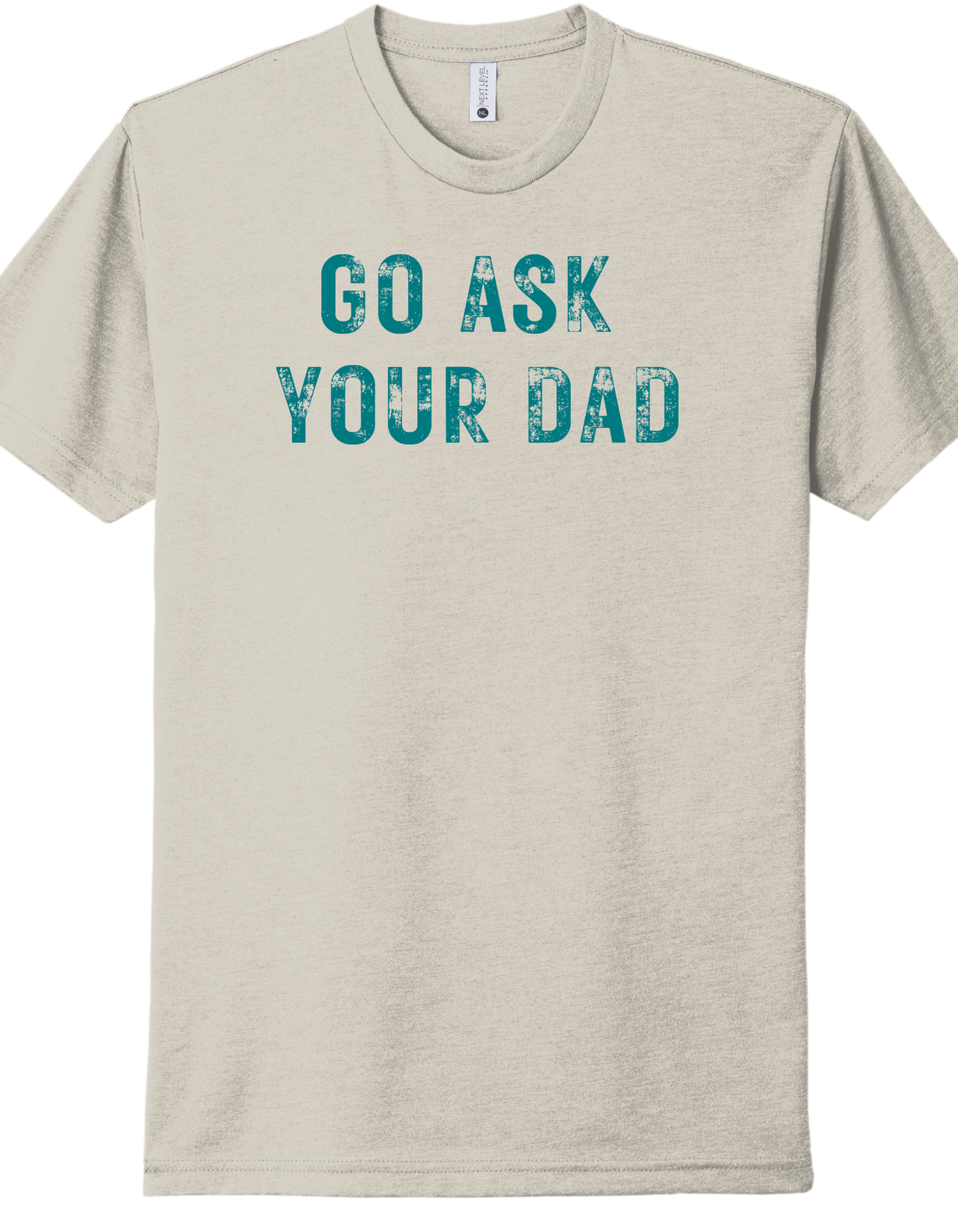 Go ask your Dad Shirt