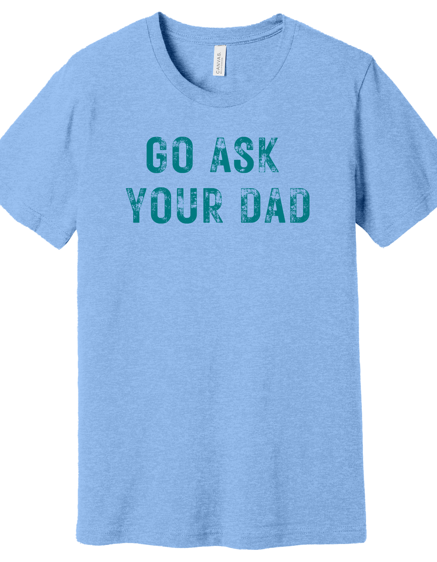 Go ask your Dad Shirt