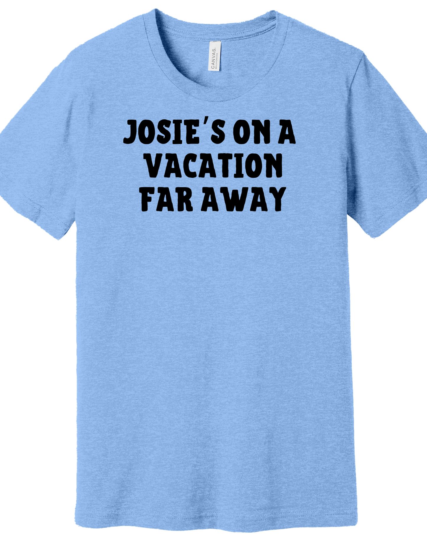 Josie's on a Vacation far away Shirt