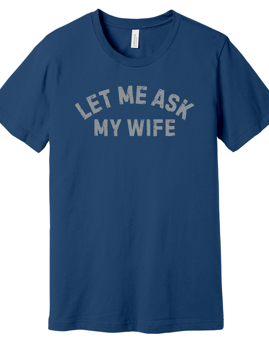 Let me ask my Wife Shirt