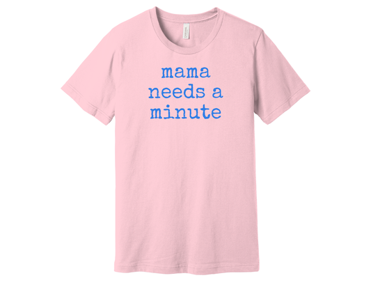 Mama needs a minute Shirt