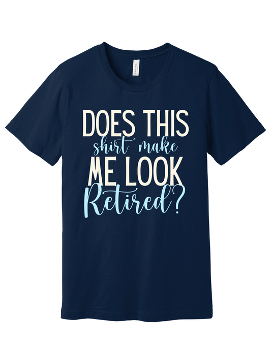 Does this shirt make me look retired Shirt