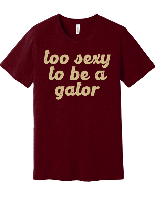 Too sexy to be a Gator Shirt