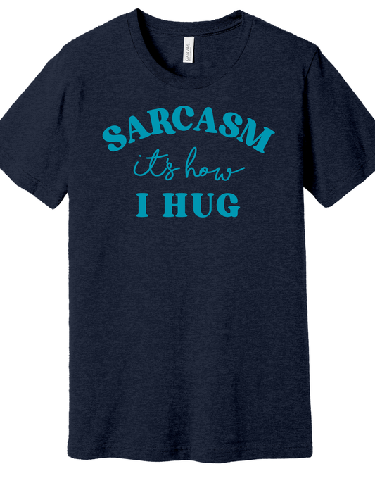 Sarcasm, its how I hug Shirt