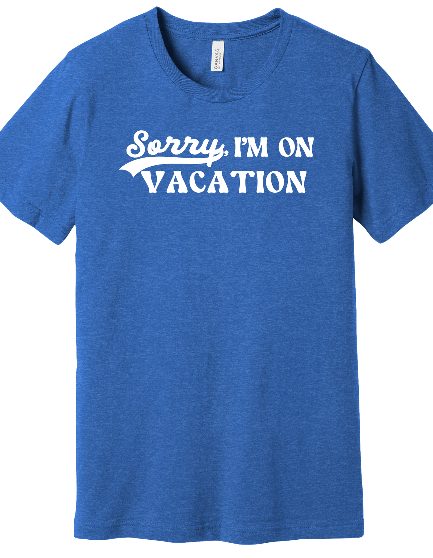 Sorry, I'm on Vacation Shirt