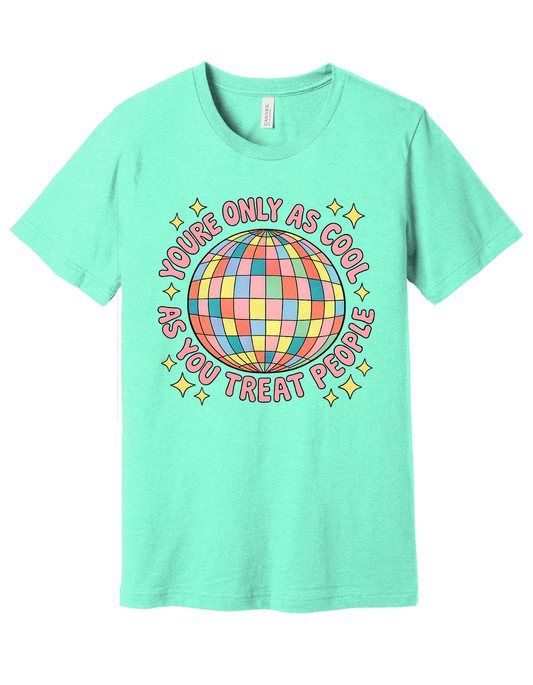 You're only as cool as you treat people Shirt