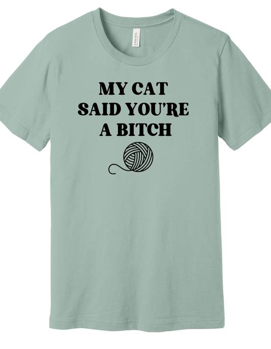 Cat said you're a Bitch Shirt