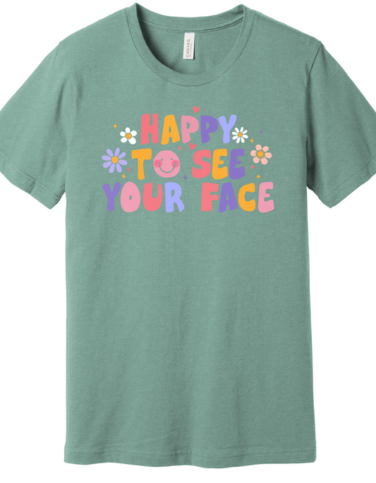 Happy to see your Face Shirt