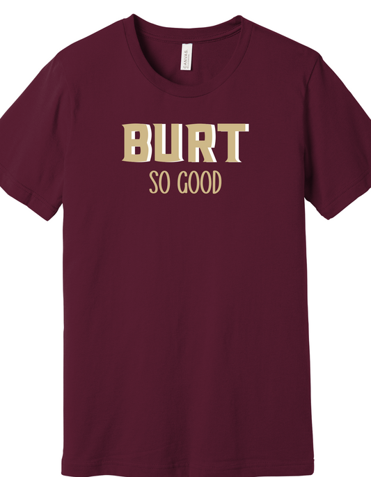 Burt so Good Shirt